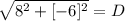 \sqrt{8^{2} + [-6]^{2}} = D