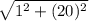 \sqrt{1^{2}+(20)^{2}}