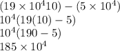 (19 \times10^{4}10)-(5 \times 10^{4})\\10^{4}(19(10)-5)\\10^{4}(190-5)\\185 \times 10^{4}
