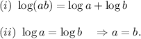 (i)~\log(ab)=\log a+\log b\\\\(ii)~\log a=\log b~~~\Rightarrow a=b.