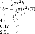 V = \frac{1}{3}\pi r^2h\\ 15\pi = \frac{1}{3}\pi (r^2)(7)\\15=\frac{1}{3} r^2*7\\45 = 7r^2 \\6.42 = r^2 \\ 2.54 = r