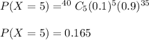 P(X=5)=^{40}C_5(0.1)^5(0.9)^{35}\\\\P(X=5)=0.165