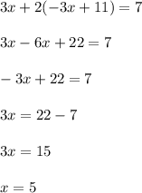3x+2(-3x+11)=7\\\\3x-6x+22=7\\\\-3x+22=7\\\\3x=22-7\\\\3x=15\\\\x=5