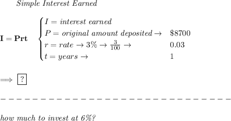 \bf \qquad \textit{Simple Interest Earned}\\\\&#10;I = Prt\quad &#10;\begin{cases}&#10;I=\textit{interest earned}\\&#10;P=\textit{original amount deposited}\to& \$8700\\&#10;r=rate\to 3\%\to \frac{3}{100}\to &0.03\\&#10;t=years\to &1&#10;\end{cases}&#10;\\\\\\&#10;\implies \boxed{?}\\\\&#10;-----------------------------\\\\&#10;\textit{how much to invest at 6\%?}&#10;\\\\\\&#10;