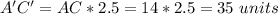 A'C'=AC*2.5=14*2.5=35\ units