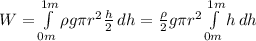 W=\int\limits^{1m} _{0m} {\rho g \pi r^2 \frac{h}{2}} \, dh=\frac{\rho}{2} g \pi r^2\int\limits^{1m} _{0m} {h} \, dh