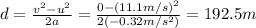 d=\frac{v^2-u^2}{2a}=\frac{0-(11.1 m/s)^2}{2(-0.32 m/s^2)}=192.5 m