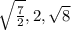 \sqrt{\frac{7}{2}}, 2, \sqrt{8}