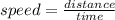 speed= \frac{distance}{time}