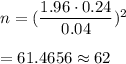 n=(\dfrac{1.96\cdot 0.24}{0.04})^2\\\\=61.4656\approx62