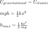U_{gravitational}=U_{elastic}\\\\mgh=\frac{1}{2} k x^{2}\\ \\h_{max}=\frac{1}{2} \frac{k x^{2}}{mg}