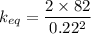 k_{eq} = \dfrac{2\times 82}{0.22^2}