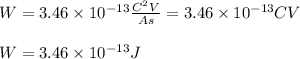 W = 3.46 \times 10^{-13} \frac{C^{2}V}{A s} = 3.46 \times 10^{-13} CV \\\\W = 3.46 \times 10^{-13} J