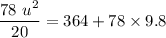 \dfrac{78\ u^2}{20}= 364 + 78\times 9.8