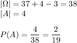 |\Omega|=37+4-3=38\\&#10;|A|=4\\\\&#10;P(A)=\dfrac{4}{38}=\dfrac{2}{19}
