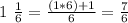 1\ \frac{1}{6}=\frac{(1*6)+1}{6}=\frac{7}{6}