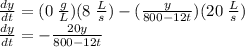 \frac{dy}{dt}=(0 \:\frac{g}{L}) (8 \:\frac{L}{s})-(\frac{y}{800-12t} )(20 \:\frac{L}{s})\\\frac{dy}{dt}=-\frac{20y}{800-12t}
