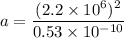 a=\dfrac{(2.2\times 10^6)^2}{0.53\times 10^{-10}}