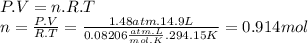 P.V=n.R.T\\n=\frac{P.V}{R.T} =\frac{1.48atm.14.9L}{0.08206\frac{atm.L}{mol.K}.294.15K }=0.914mol