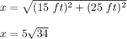 x=\sqrt{(15\ ft)^2+(25\ ft)^2}\\\\x=5\sqrt{34}