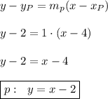 y-y_P=m_p(x-x_P)\\\\&#10;y-2=1\cdot(x-4)\\\\&#10;y-2=x-4\\\\&#10;\boxed{p:~~y=x-2}