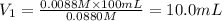 V_1=\frac{0.0088 M\times 100 mL}{0.0880 M}=10.0 mL