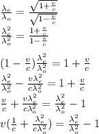 \frac{\lambda_e}{\lambda_o}=\frac{\sqrt{1+\frac{v}{c}}}{\sqrt{1-\frac{v}{c}}}\\\frac{\lambda_e^2}{\lambda_o^2}=\frac{1+\frac{v}{c}}{{1-\frac{v}{c}}}\\\\(1-\frac{v}{c})\frac{\lambda_e^2}{\lambda_o^2}=1+\frac{v}{c}\\\frac{\lambda_e^2}{\lambda_o^2}-\frac{v\lambda_e^2}{c\lambda_o^2}=1+\frac{v}{c}\\\frac{v}{c}+\frac{v\lambda_e^2}{c\lambda_o^2}=\frac{\lambda_e^2}{\lambda_o^2}-1\\v(\frac{1}{c}+\frac{\lambda_e^2}{c\lambda_o^2})=\frac{\lambda_e^2}{\lambda_o^2}-1\\