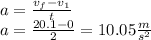 a=\frac{v_f-v_1}{t} \\a=\frac{20.1-0}{2} =10.05 \frac{m}{s^2}