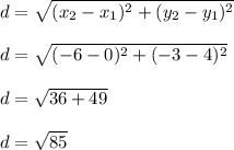 d=\sqrt{(x_{2}-x_{1})^{2}+( y_{2}-y_{1})^{2}} \\\\d=\sqrt{(-6-0)^{2}+(-3-4)^{2}}\\ \\d=\sqrt{36+49}\\\\d=\sqrt{85}