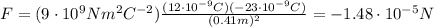 F=(9\cdot 10^9 Nm^2 C^{-2} )\frac{(12\cdot 10^{-9}C)(-23\cdot 10^{-9} C)}{(0.41 m)^2}=-1.48\cdot 10^{-5}N