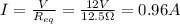 I= \frac{V}{R_{eq}}= \frac{12 V}{12.5 \Omega}=0.96 A