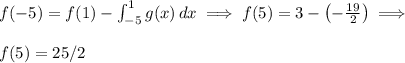 f(-5) = f(1) - \int_{-5}^1 g(x)\, dx \implies f(5) = 3 - \left(-\frac{19}{2}\right) \implies\\ \\ f(5) = 25/2