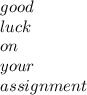 good\\ luck\\ on \\ your\\ assignment