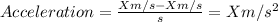 Acceleration = \frac{Xm/s-Xm/s}{s} = Xm/s^{2}