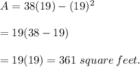 A=38(19)-(19)^2 \\ \\ =19(38-19) \\  \\ =19(19)=361 \ square \, feet.