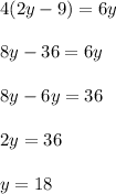 4(2y-9) = 6y \\  \\ &#10;8y-36=6y \\  \\ &#10;8y-6y=36 \\  \\ &#10;2y=36 \\  \\ &#10;y=18