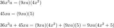 36x^3a=(9xa)(4x^2)\\\\45xa=(9xa)(5)\\\\36x^3a+45xa=(9xa)(4x^2)+(9xa)(5)=9xa(4x^2+5)