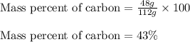 \text{Mass percent of carbon}=\frac{48g}{112g}\times 100\\\\\text{Mass percent of carbon}=43\%
