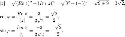 |z|=\sqrt{(Re\ z)^2+(Im\ z)^2}=\sqrt{3^2+(-3)^2}=\sqrt{9+9}=3\sqrt{2},\\ \\\cos \varphi=\dfrac{Re\ z}{|z|}=\dfrac{3}{3\sqrt{2}}=\dfrac{\sqrt{2}}{2},\\ \\\sin \varphi=\dfrac{Im\ z}{|z|}=\dfrac{-3}{3\sqrt{2}}=-\dfrac{\sqrt{2}}{2}.