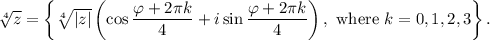 \sqrt[4]{z}=\left\{\sqrt[4]{|z|}\left(\cos\dfrac{\varphi+2\pi k}{4}+i\sin\dfrac{\varphi+2\pi k}{4}\right),\text{ where }k=0,1,2,3\right\}.
