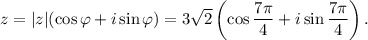 z=|z|(\cos\varphi+i\sin\varphi)=3\sqrt{2}\left(\cos\dfrac{7\pi}{4}+i\sin\dfrac{7\pi}{4}\right).