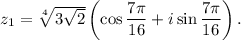 z_1=\sqrt[4]{3\sqrt{2}}\left(\cos\dfrac{7\pi}{16}+i\sin\dfrac{7\pi}{16}\right).
