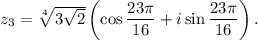 z_3=\sqrt[4]{3\sqrt{2}}\left(\cos\dfrac{23\pi}{16}+i\sin\dfrac{23\pi}{16}\right).