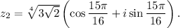 z_2=\sqrt[4]{3\sqrt{2}}\left(\cos\dfrac{15\pi}{16}+i\sin\dfrac{15\pi}{16}\right).