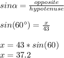 sin\alpha=\frac{opposite}{hypotenuse}\\\\sin(60\°)=\frac{x}{43}\\\\x=43*sin(60)\\x=37.2