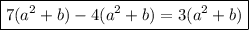 \boxed{7(a^2+b)-4(a^2+b)=3(a^2+b)}