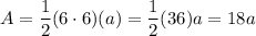 A=\dfrac{1}{2}(6\cdot6)(a)=\dfrac{1}{2}(36)a=18a
