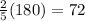 \frac{2}{5}(180) = 72