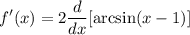\displaystyle f'(x) = 2 \frac{d}{dx}[\arcsin (x - 1)]