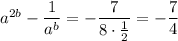 a^{2b}-\dfrac1{a^b}=-\dfrac7{8\cdot\frac12}=-\dfrac74